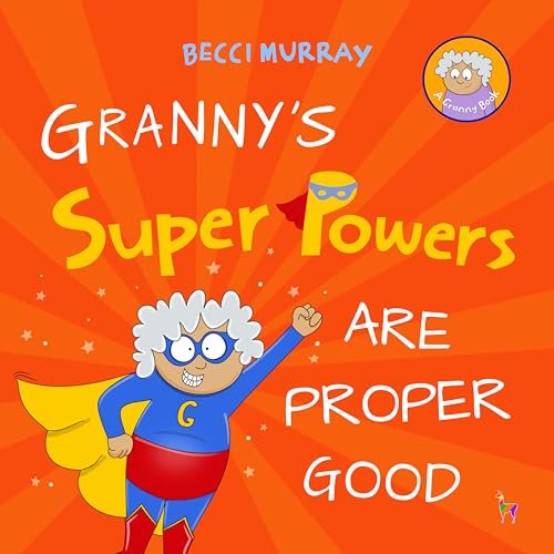 Granny's Super Powers Are Proper Good: a funny rhyming picture book for children age 3 - 7 years
