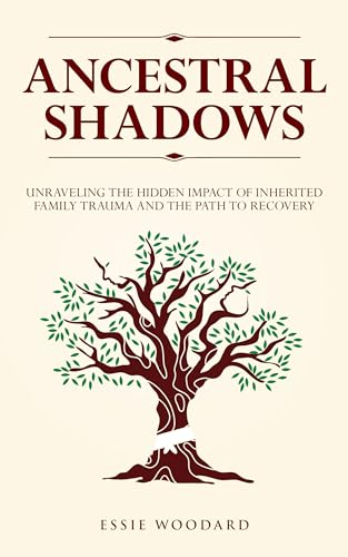 Ancestral Shadows: Unraveling the Hidden Impact of Inherited Family Trauma and the Path to Recovery