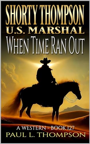 Shorty Thompson: U.S. Marshal: When Time Ran Out: A Western Adventure Novel
