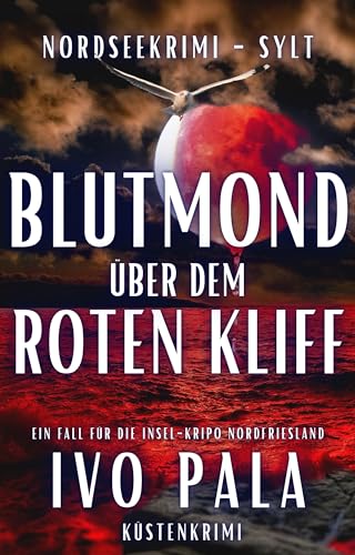 Nordseekrimi Sylt - Blutmond über dem Roten Kliff - Küstenkrimi (Ein Fall für die Insel-Kripo Nordfriesland 4)