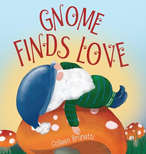 Gnome Finds Love: A children's book about learning to find what matters most