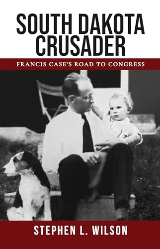 South Dakota Crusader: Francis Case’s Road to Congress