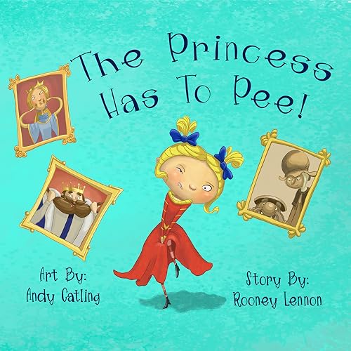 The Princess Has To Pee!: A Funny Family Tale for Kids About Embracing Imperfection and Speaking Up