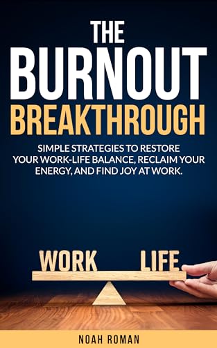The Burnout Breakthrough: Simple Strategies to Restore your Work-Life Balance, Reclaim your Energy, and Find Joy at Work