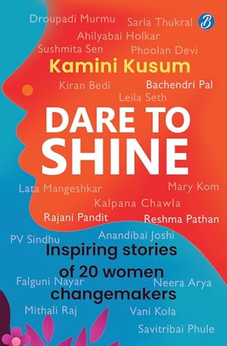 Dare to Shine: Inspiring stories of 20 women changemakers ǀ True accounts of women leaders in diverse fields ǀ Droupadi Murmu, Sushmita Sen, P.V. Sindhu and many more