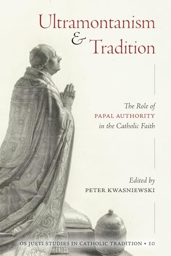 Ultramontanism and Tradition: The Role of Papal Authority in the Catholic Faith