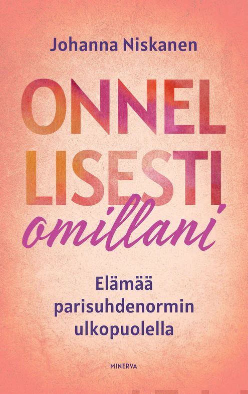 Onnellisesti omillani - Elämää parisuhdenormin ulkopuolella