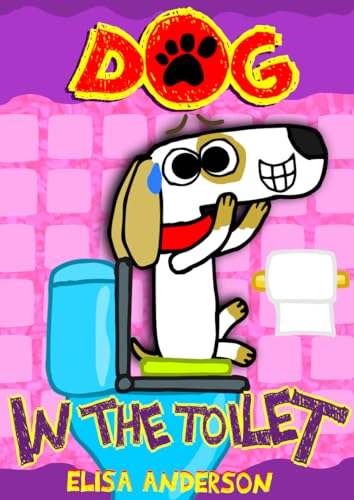 Dog In The Toilet: A Funny Interactive Children's Book for Early Readers, Pre-K, 1st and 2nd Grade