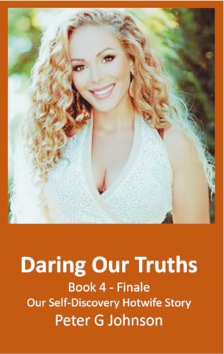 Daring Our Truths: Book 4 Finale: Our Self-Discovery Hotwife Story