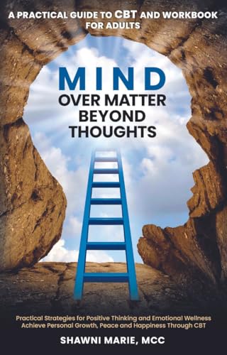 Mind Over Matter Beyond Thoughts: A Practical Guide to CBT and Workbook for Adults- 2 in 1 Book!