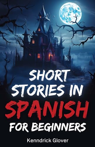 Short Stories in Spanish for Beginners Adult Beginners : EXCITING AND HEART-PULSING HORROR, THRILLER, AND ADVENTUROUS SPANISH SHORT STORIES FOR SELF-TAUGHT BEGINNERS