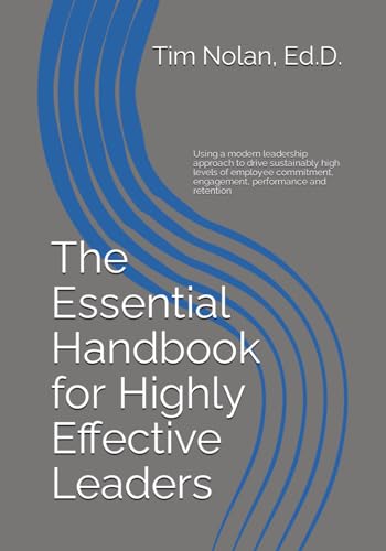 The Essential Handbook for Highly Effective Leaders: Using a modern leadership approach to drive sustainably high levels of employee commitment, engagement, performance and retention