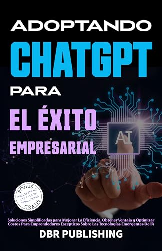 Adoptando ChatGPT Para El Éxito Empresarial: Soluciones Simplificadas para Mejorar la Eficiencia, Obtener Ventaja y Optimizar Costos para el Emprendedor ... Emergentes de IA