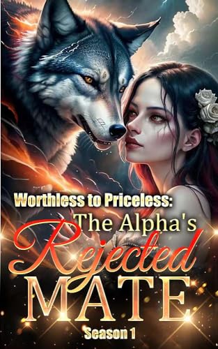 Worthless to Priceless The Alpha's Rejected Mate Season 1
