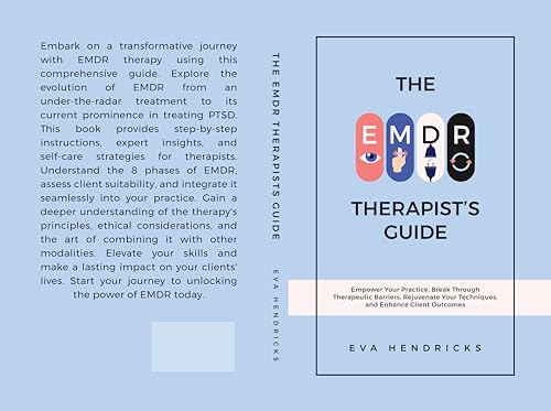 THE EMDR THERAPIST’S GUIDE: EMPOWER YOUR PRACTICE, BREAK THROUGH THERAPEUTIC BARRIERS, REJUVENATE YOUR TECHNIQUES, AND ENHANCE CLIENT OUTCOMES