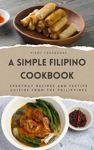 A Simple Filipino Cookbook: Everyday Recipes and Festive Cuisine From the Philippines