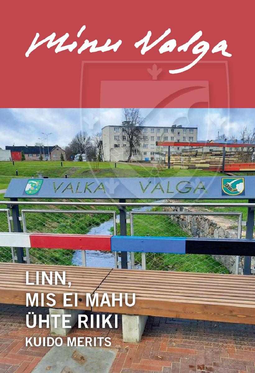 Minu Valga. Linn, mis ei mahu ühte riiki