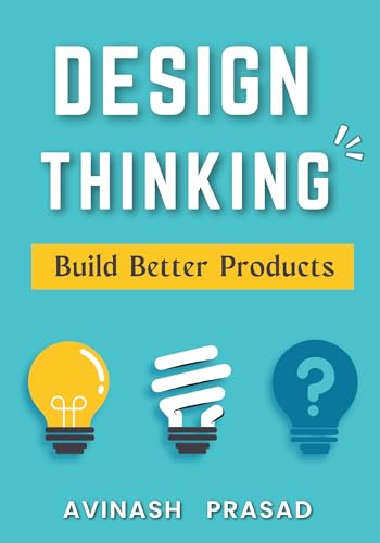 Design Thinking : Build Better Products