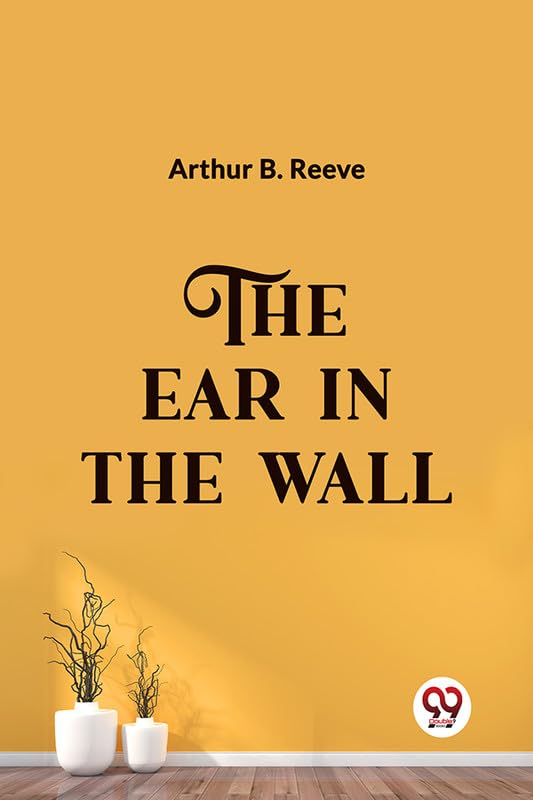 The Ear in the Wall [Paperback] Arthur B. Reeve by Arthur B. Reeve ...