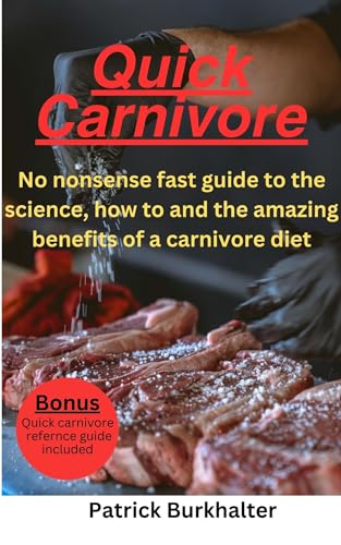 Quick Carnivore: A fast guide on why it works, how to do it and the amazing benefits of a carnivore diet