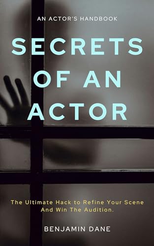 Secrets Of An Actor: The Ultimate Hack To Refine Your Scene And Win the Audition.