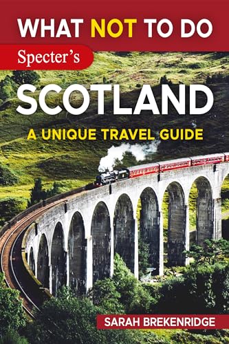 What Not To Do - Scotland : Plan Your Scottish Adventure with Expert Advice and Insider Tips: Travel with Confidence, Avoid Common Mistakes, and Indulge ... & Nature