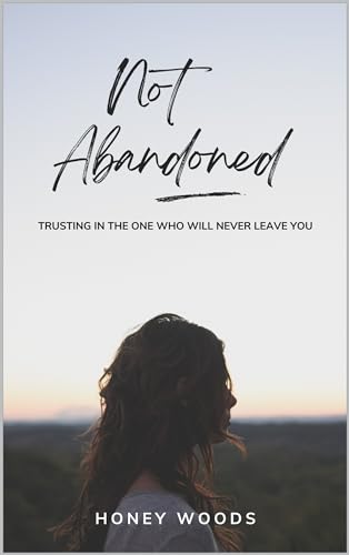 Not Abandoned: Trusting in the One Who Will Never Leave You