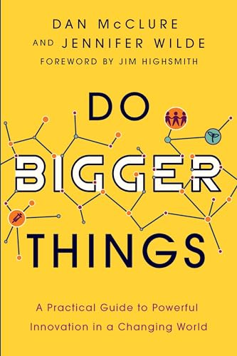 Do Bigger Things: A Practical Guide to Powerful Innovation in a Changing World
