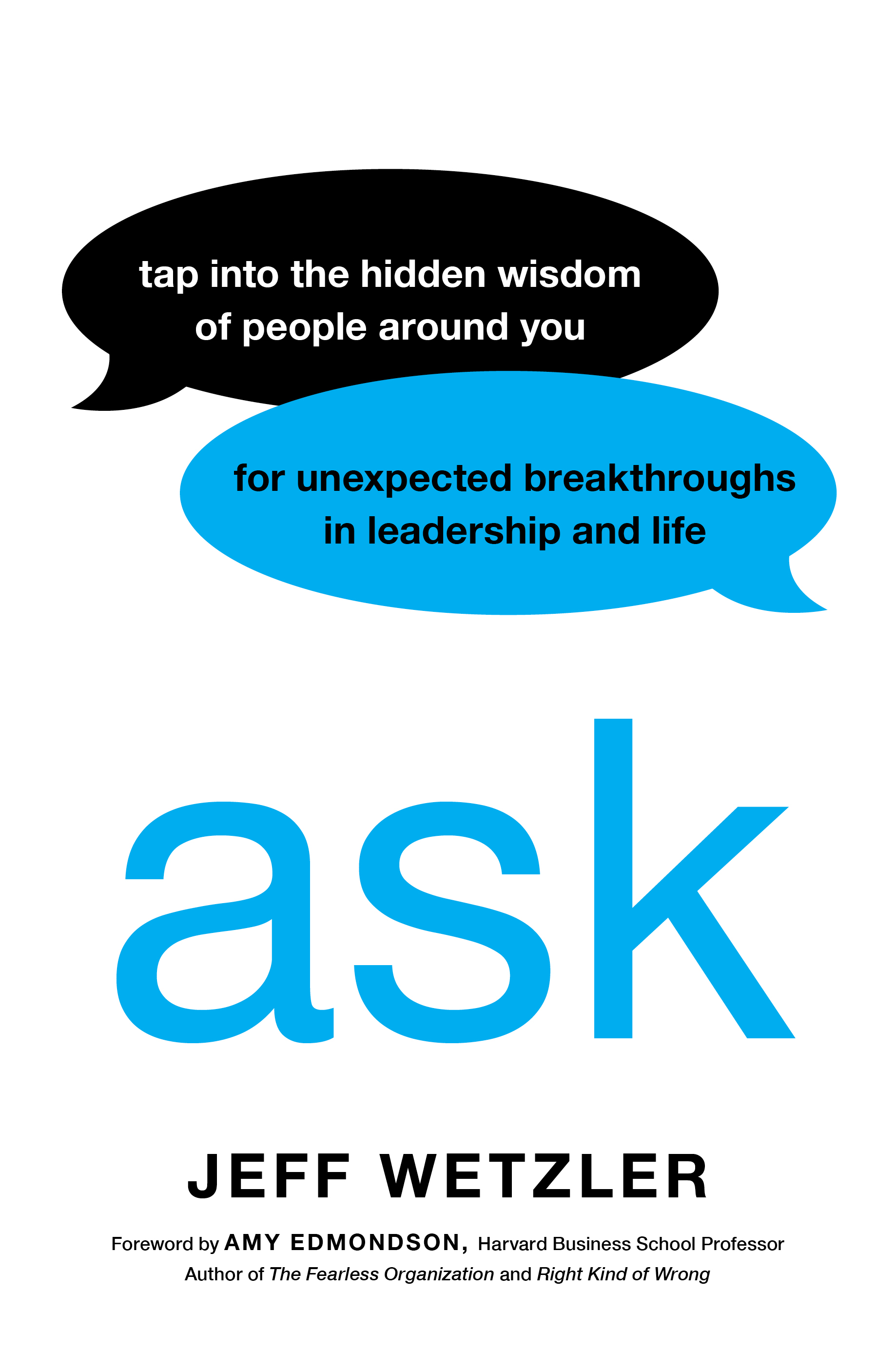 Ask: Tap Into the Hidden Wisdom of People Around You for Unexpected Breakthroughs In Leadership and Life