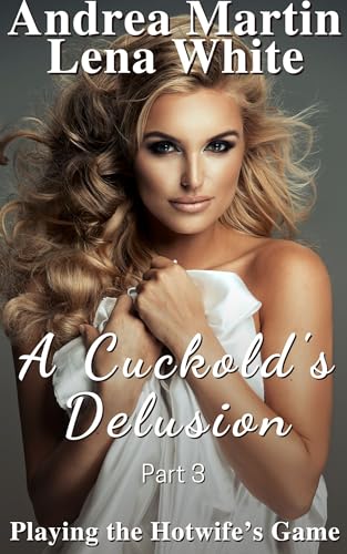A Cuckold's Delusion: Playing the Hotwife's Game Part 3