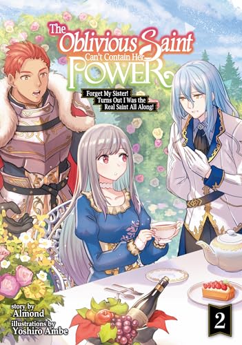 The Oblivious Saint Can't Contain Her Power: Forget My Sister! Turns Out I Was the Real Saint All Along! Volume 2