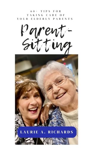 Parent-Sitting : 60+ Tips for Taking Care of Your Elderly Parents