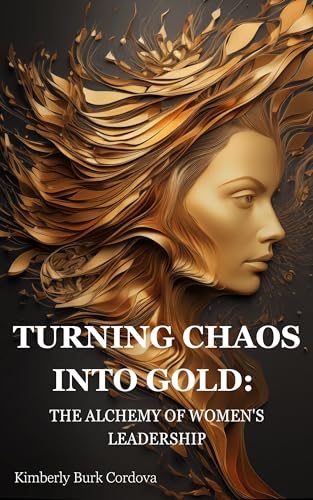 Turning Chaos Into Gold: The Alchemy of Women's Leadership