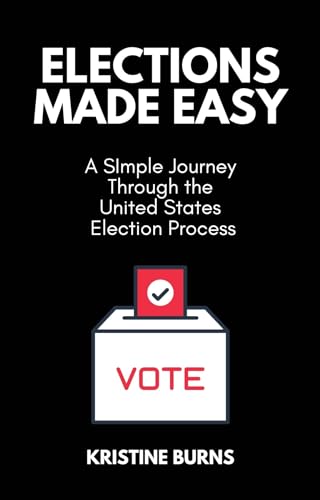 Elections Made Easy: A Simple Journey Through the United States Election Process