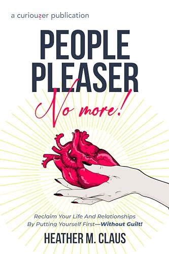 People Pleaser No More!: Reclaim Your Life And Relationships By Putting Yourself First—Without Guilt!