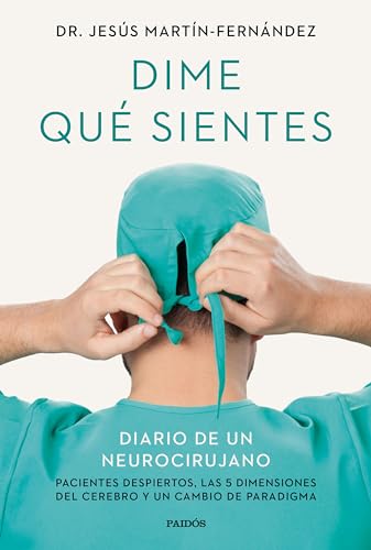Dime qué sientes: Diario de un neurocirujano. Pacientes despiertos, las 5 dimensiones del cerebro y un cambio de paradigma