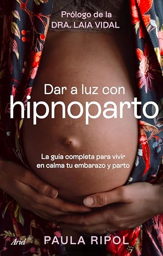 Dar a luz con Hipnoparto: La guía completa para vivir en calma tu embarazo y parto
