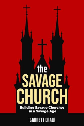 The Savage Church: Building Savage Churches in a Savage Age