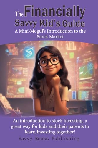 The Financially Savvy Kid's Guide: A Mini-Mogul's Introduction to the Stock Market: An introduction to stock investing , a great way for kids and their parents to learn investing together!