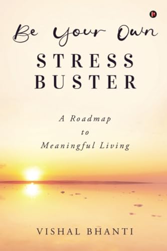 Be Your Own Stress Buster: A Roadmap to Meaningful Living