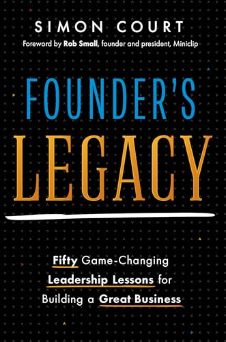 Founder's Legacy: 50 Game-Changing Leadership Lessons for Building a Great Business