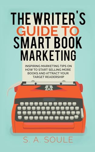 The Writer's Guide to Smart Book Marketing by S a Soule | Goodreads