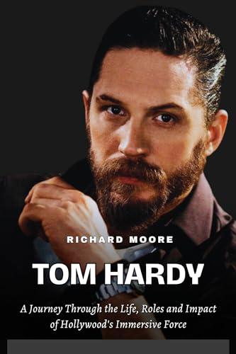 TOM HARDY: A Journey through the Life, Roles, and Impact of Hollywood's