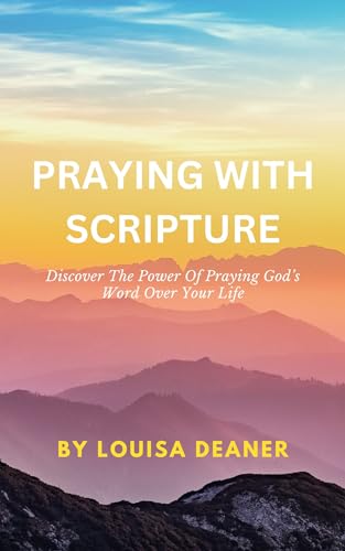 Praying With Scripture: Discover The Power Of Praying God’s Word Over Your Life