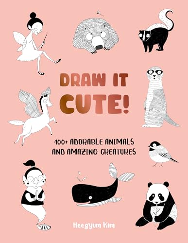 Draw It Cute!: 100+ Adorable Animals and Amazing Creatures