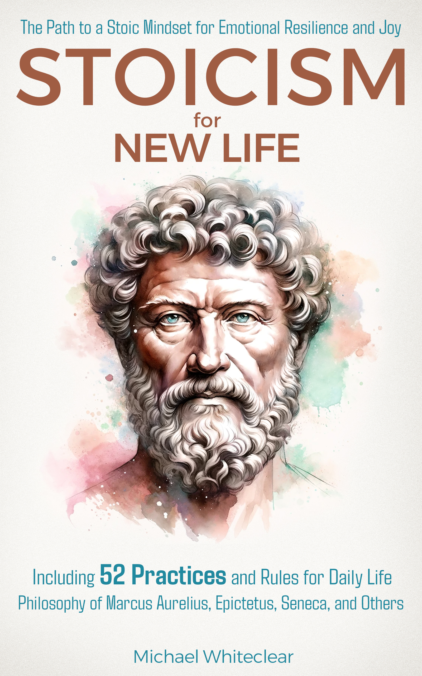 Stoicism for New Life: The Path to a Stoic Mindset for Emotional Resilience and Joy: Including 52 Practices and Rules for Daily Life - Philosophy of Marcus ... and Others