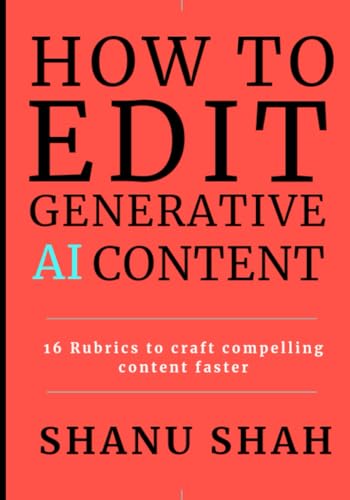 How to Edit Generative AI Content in 2024: 16 Rubrics to Craft Compelling Content Faster