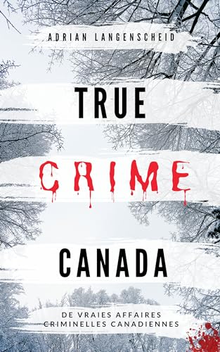 True Crime Canada: De vraies affaires criminelles canadiennes (True Crime International français t. 9)