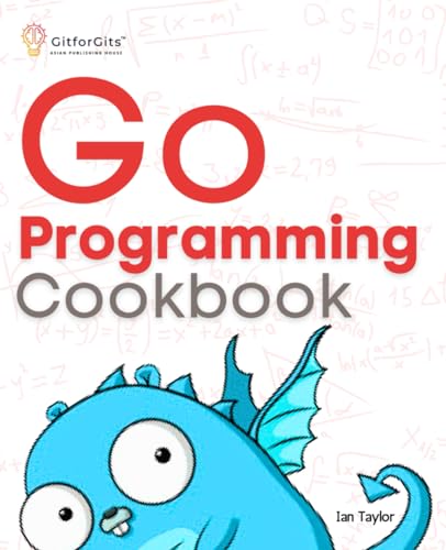 Go Programming Cookbook: Over 75+ recipes to program microservices ...