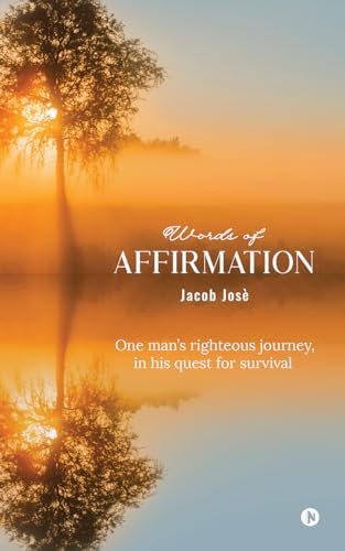 WORDS OF AFFIRMATION : One man’s righteous journey, in his quest for survival